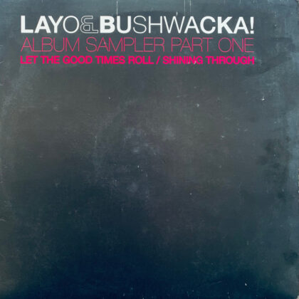 Layo & Bushwacka! – Album Sampler Part One (Let The Good Times Roll / Shining Through)